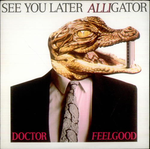 See You Later Alligator Dr. Feelgood